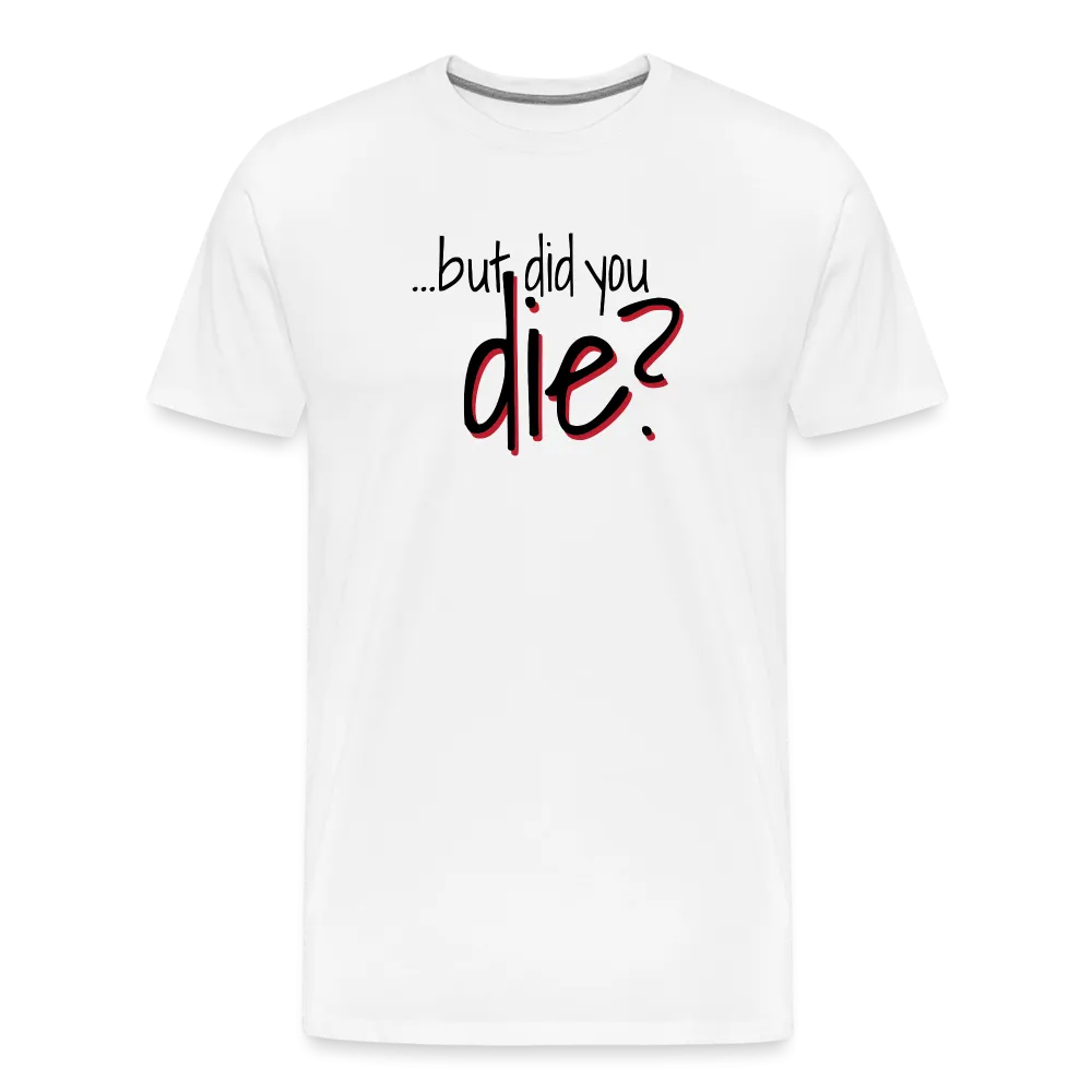 But Did You Die Premium T-Shirt