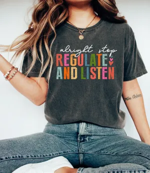 Comfort Colors Or Bella Canvas Alright Stop. Regulate, And Listen- Teacher Shirts/ Counselor Shirt/ Funny School Shirt