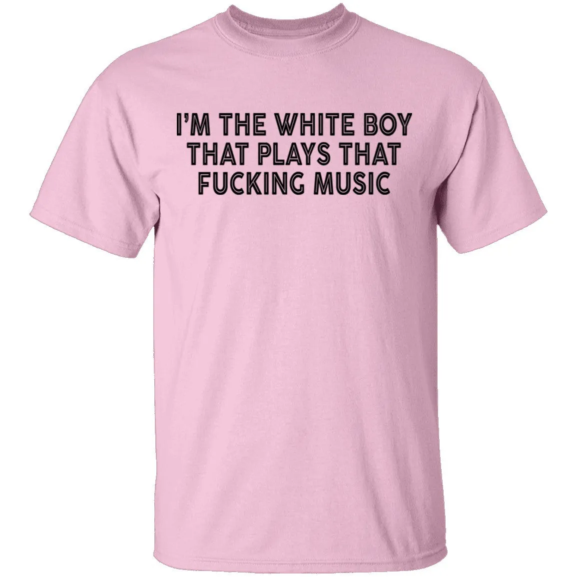 I'm The White Boy That Plays That Fucking Music T-Shirt