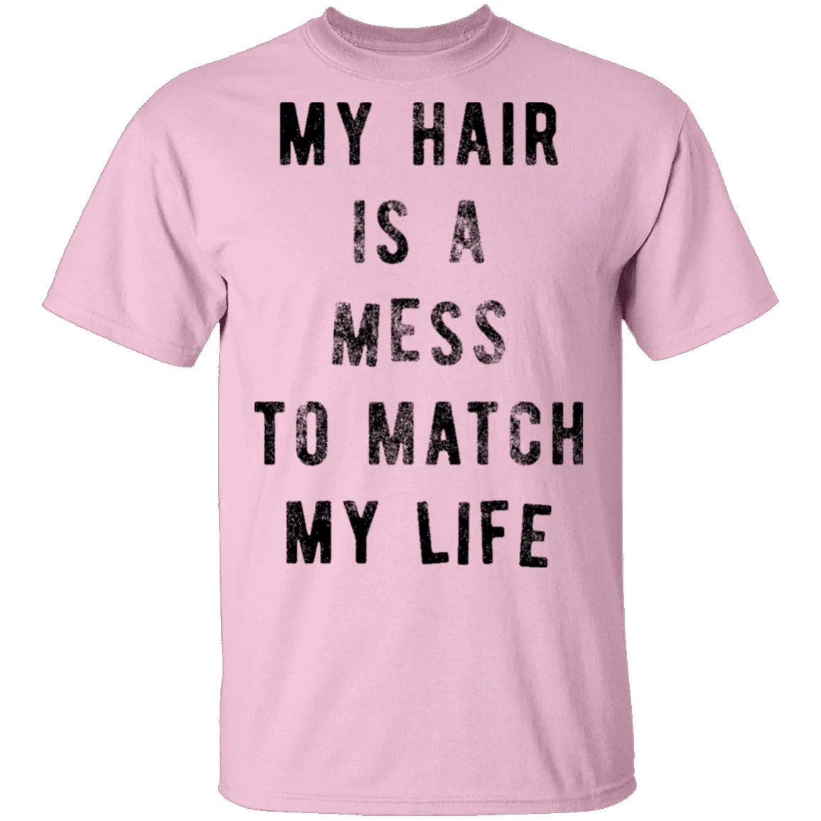 My Hair Is A Mess To Match My Life T-Shirt