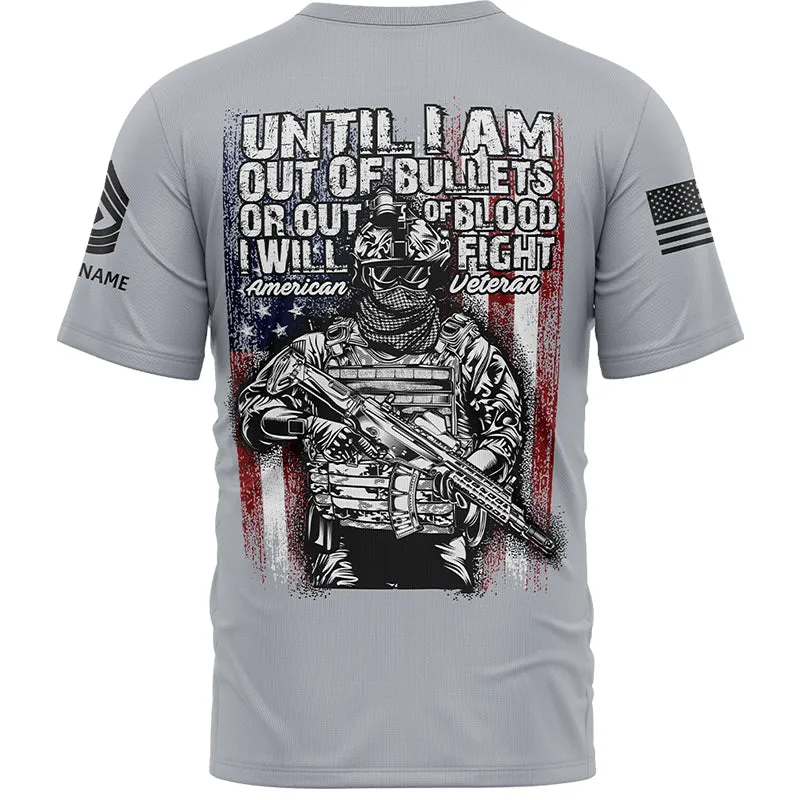 Until I Am Out Of Bullets Or Out Of Blood I Will Fight Custom Grey American Military Rank Veteran Name T-Shirt