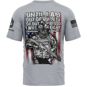 Until I Am Out Of Bullets Or Out Of Blood I Will Fight Custom Grey American Military Rank Veteran Name T-Shirt
