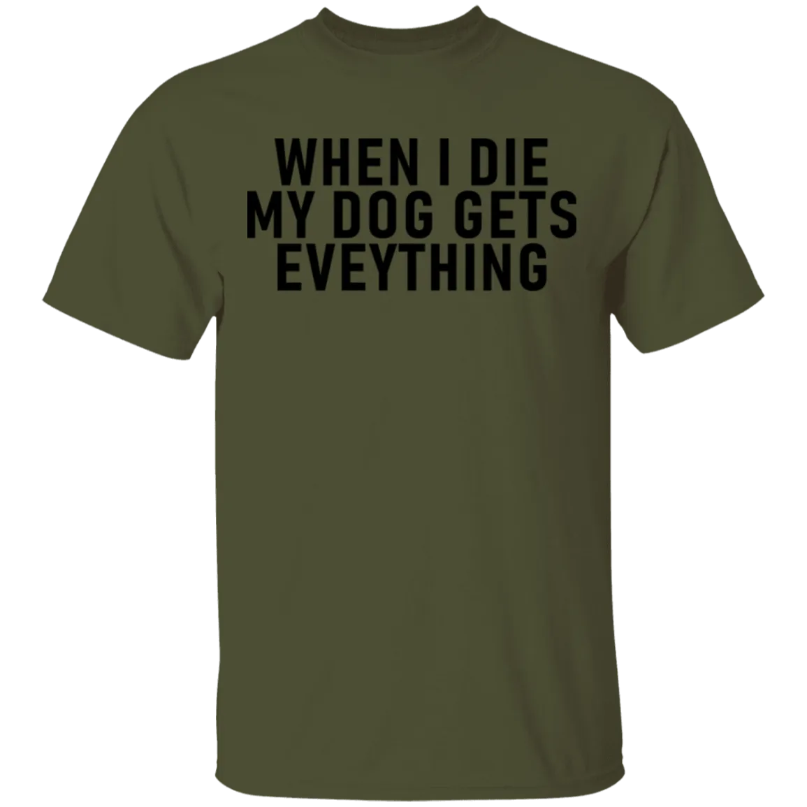 When I Die My Dog Gets Everything T-Shirt